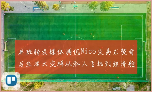 库班转发媒体调侃Nico交易东契奇后生活大变样从私人飞机到经济舱
